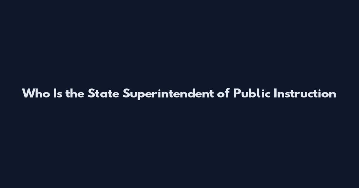 Who Is the State Superintendent of Public Instruction