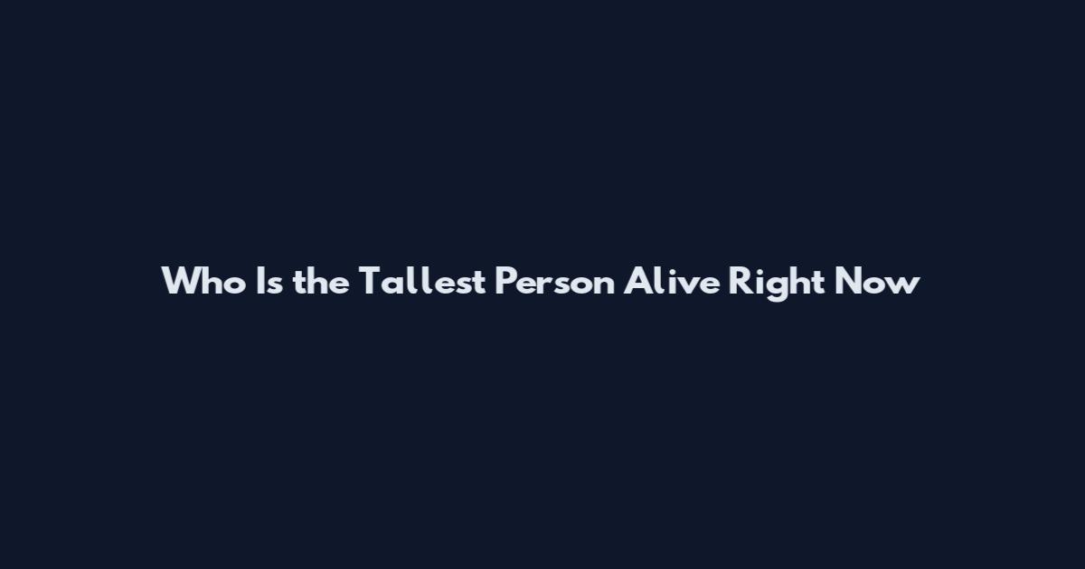 Who Is the Tallest Person Alive Right Now