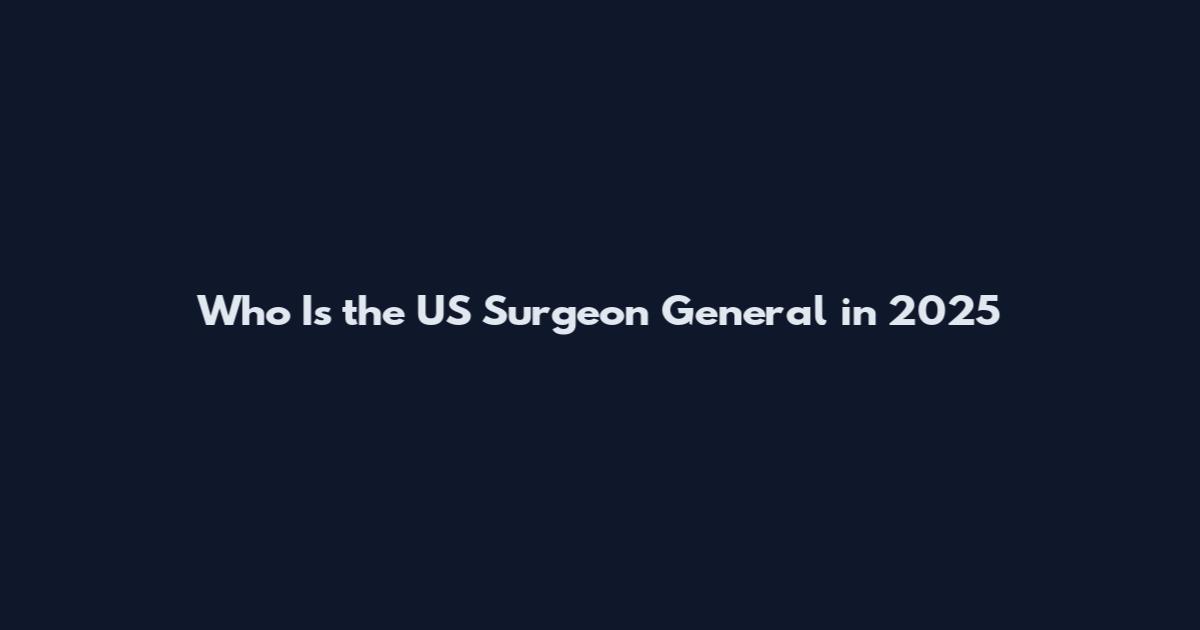 Who Is the US Surgeon General in 2025