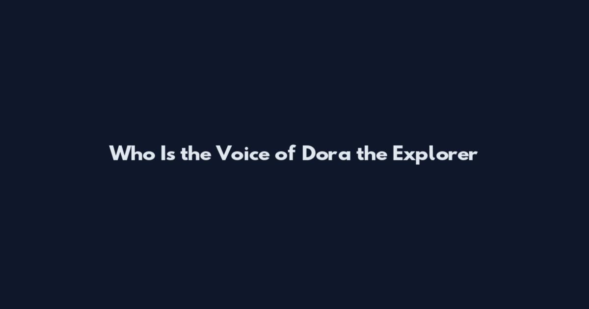 Who Is the Voice of Dora the Explorer