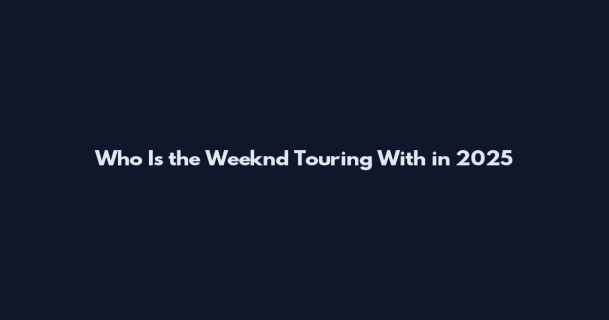 Who Is the Weeknd Touring With in 2025