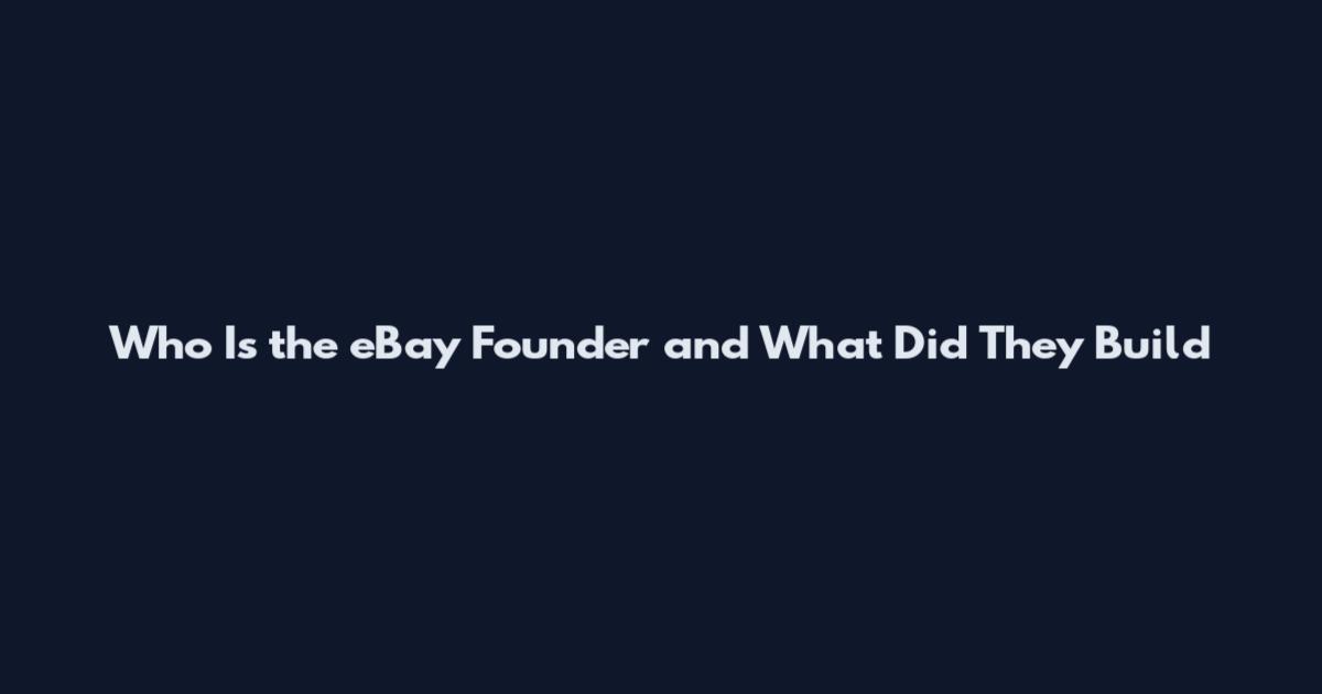 Who Is the eBay Founder and What Did They Build