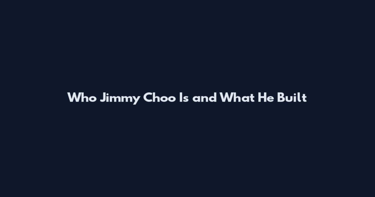 Who Jimmy Choo Is and What He Built