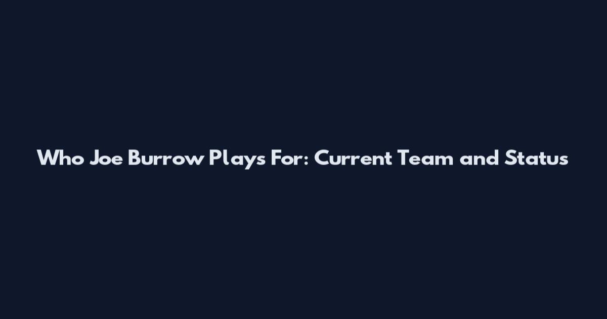 Who Joe Burrow Plays For: Current Team and Status