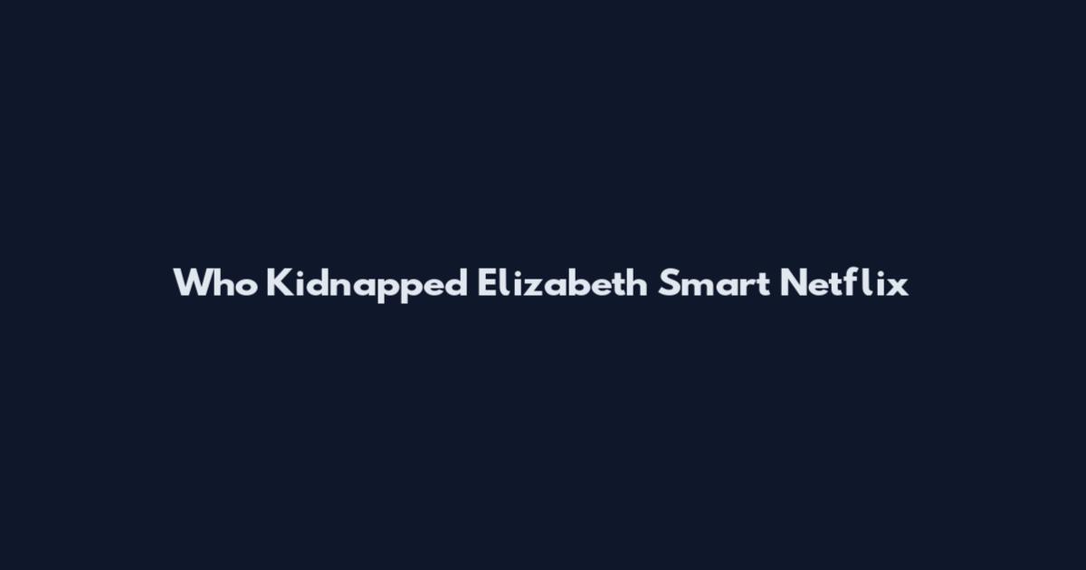 Who Kidnapped Elizabeth Smart Netflix
