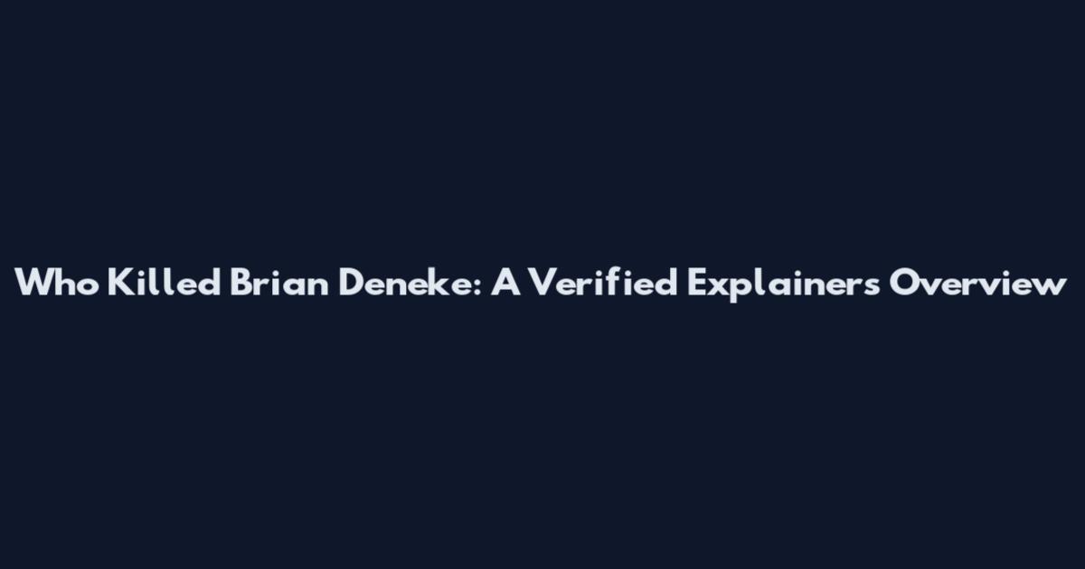 Who Killed Brian Deneke: A Verified Explainers Overview