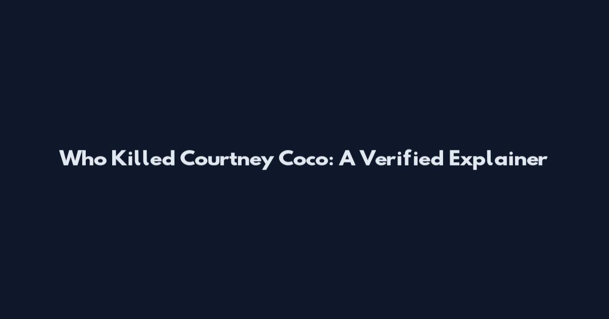 Who Killed Courtney Coco: A Verified Explainer