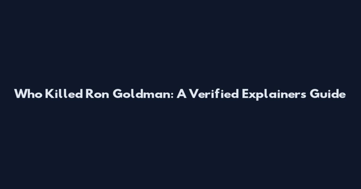 Who Killed Ron Goldman: A Verified Explainers Guide