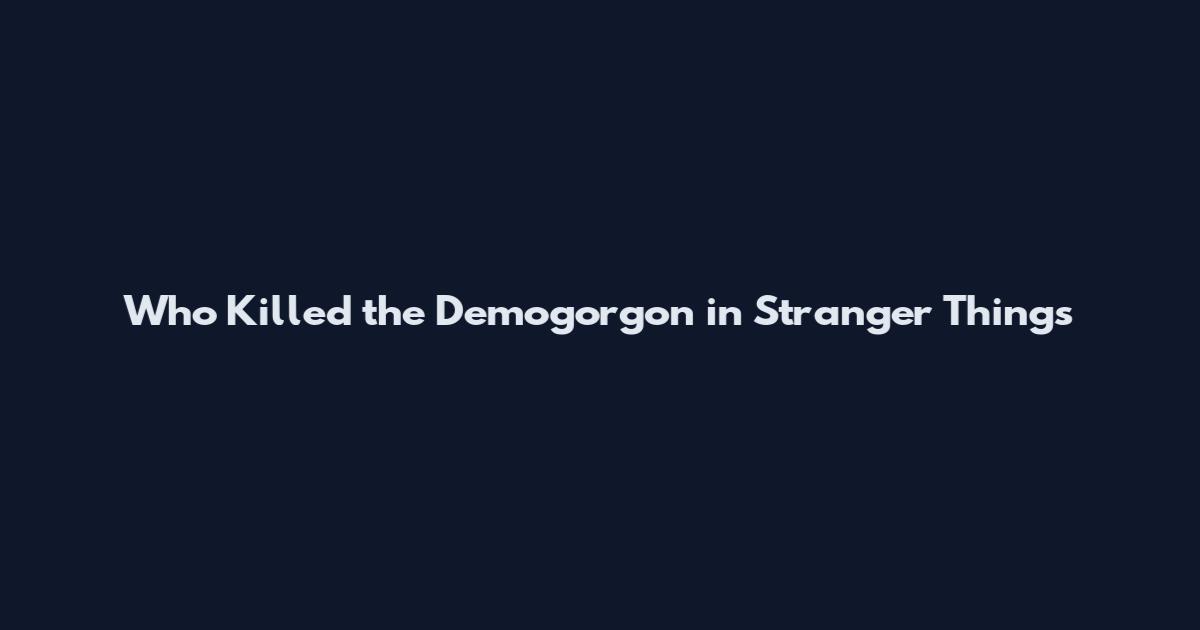 Who Killed the Demogorgon in Stranger Things