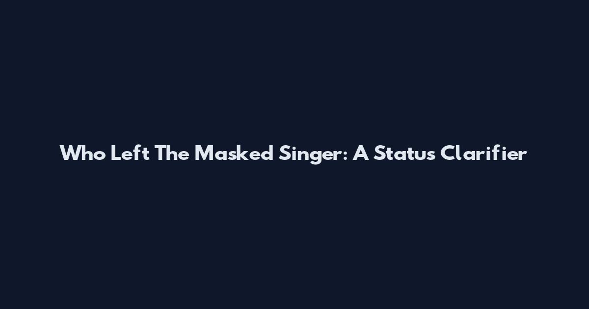 Who Left The Masked Singer: A Status Clarifier