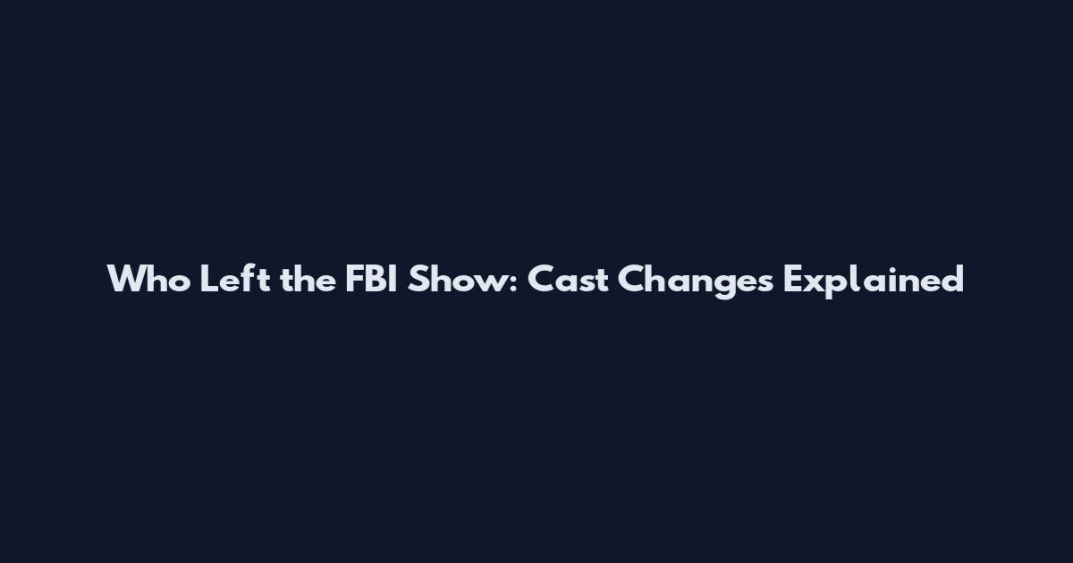 Who Left the FBI Show: Cast Changes Explained