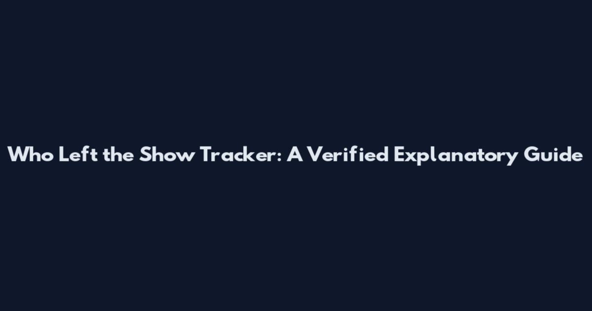 Who Left the Show Tracker: A Verified Explanatory Guide