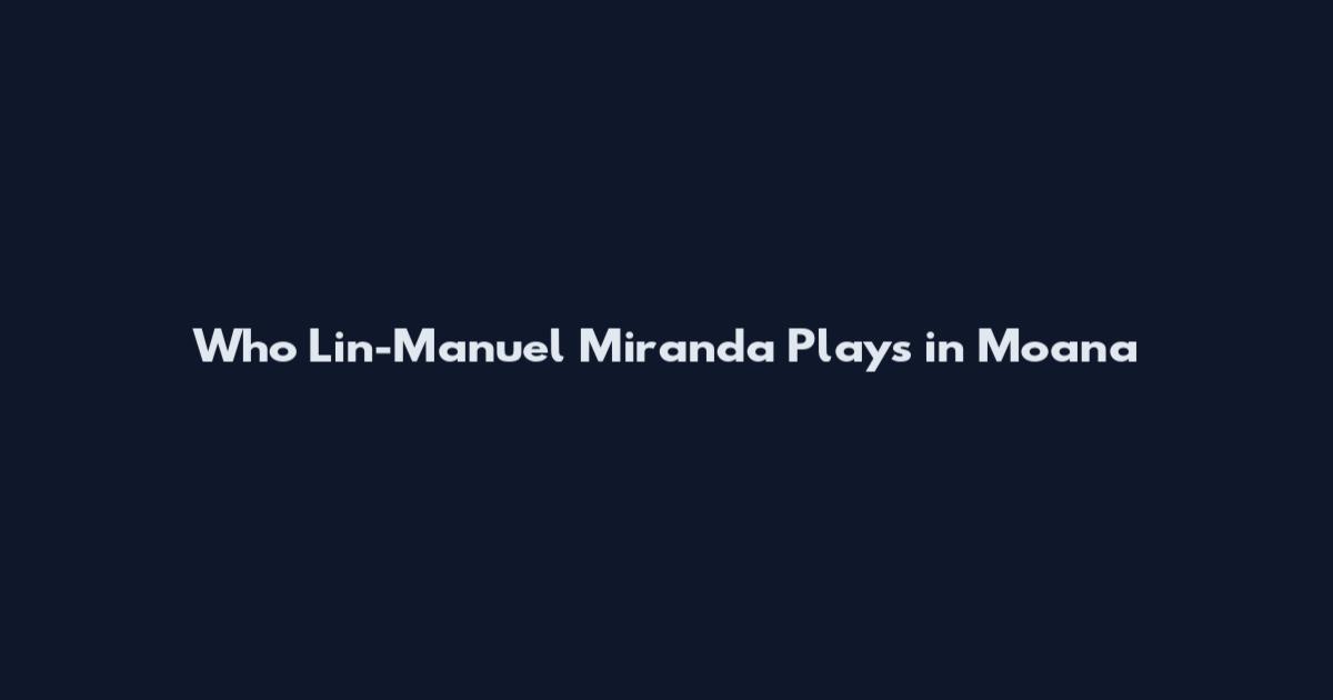Who Lin-Manuel Miranda Plays in Moana