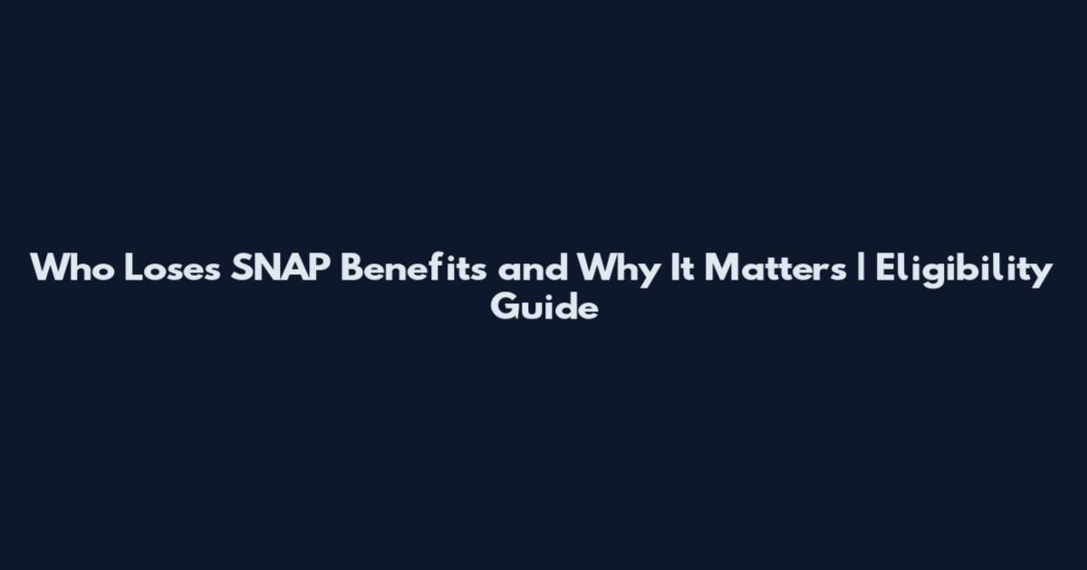 Who Loses SNAP Benefits and Why It Matters | Eligibility Guide