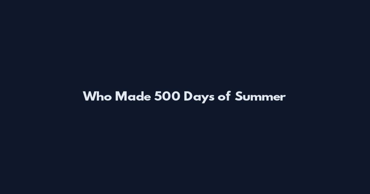 Who Made 500 Days of Summer