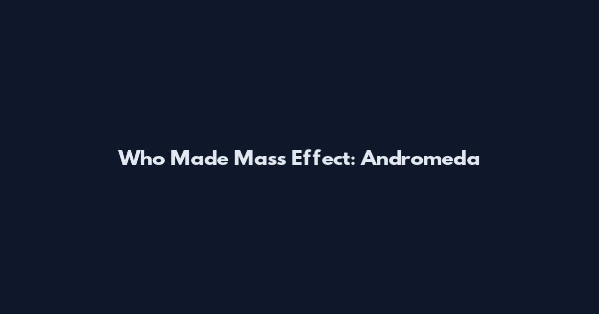 Who Made Mass Effect: Andromeda