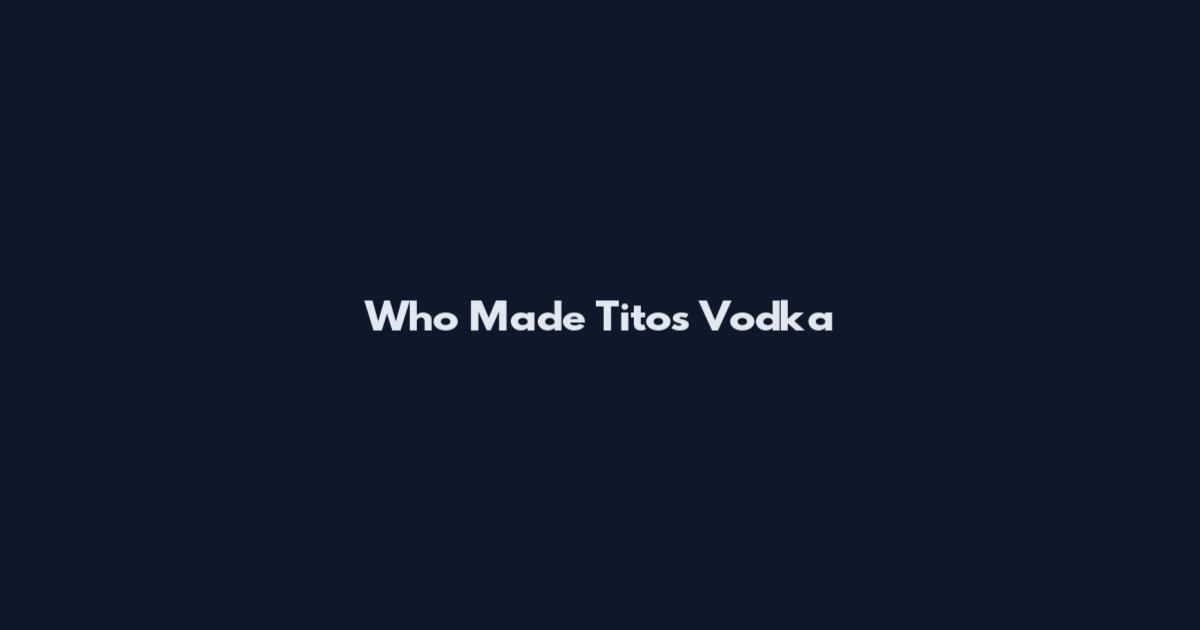 Who Made Tito's Vodka