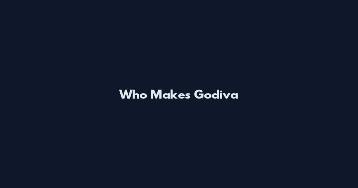 Who Makes Godiva