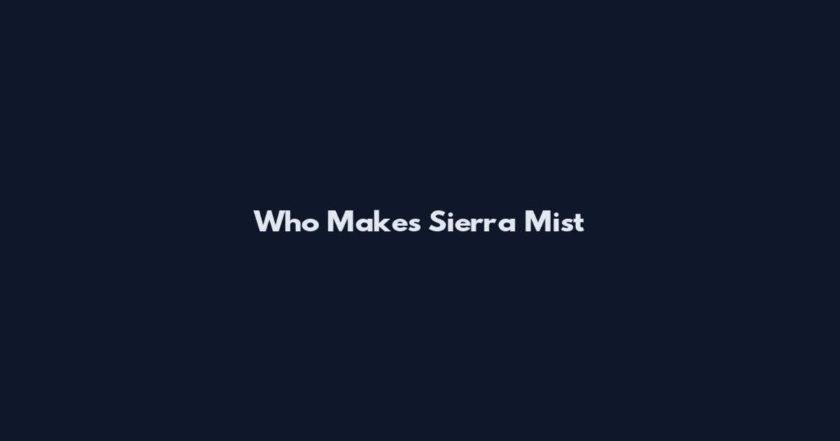 Who Makes Sierra Mist