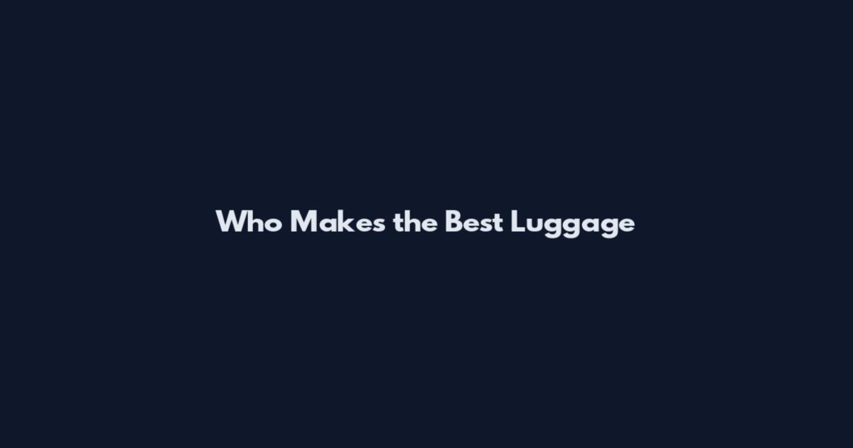 Who Makes the Best Luggage