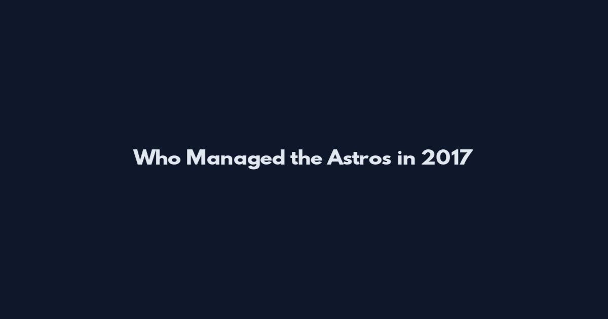 Who Managed the Astros in 2017
