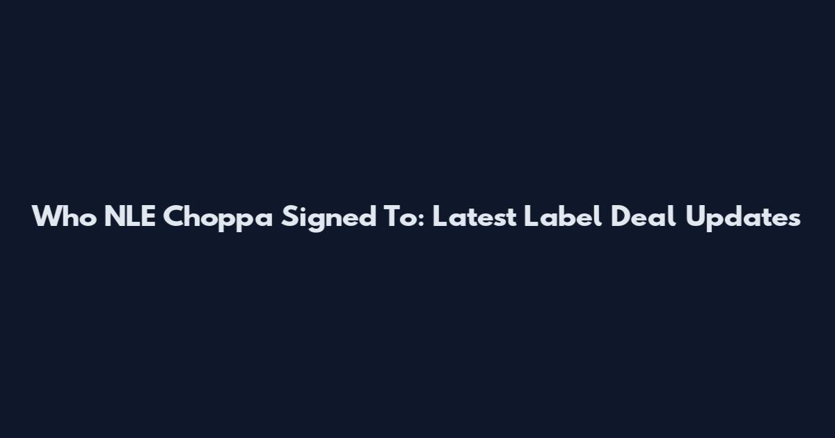 Who NLE Choppa Signed To: Latest Label Deal Updates