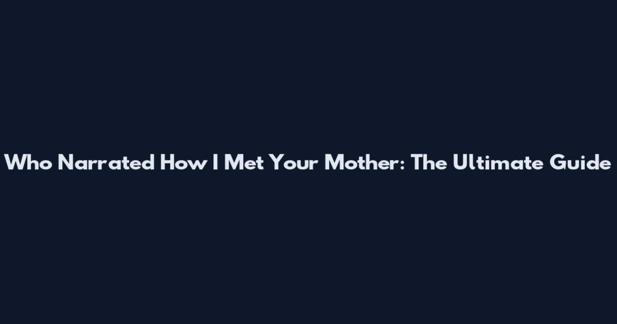 Who Narrated How I Met Your Mother: The Ultimate Guide