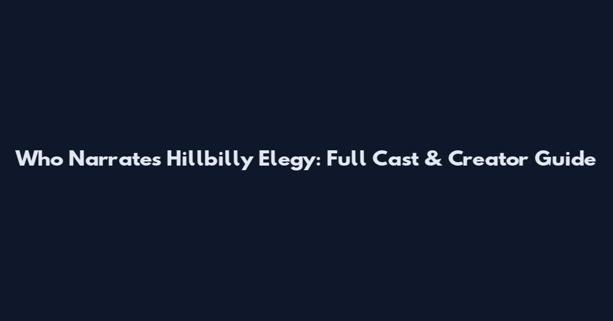 Who Narrates Hillbilly Elegy: Full Cast & Creator Guide