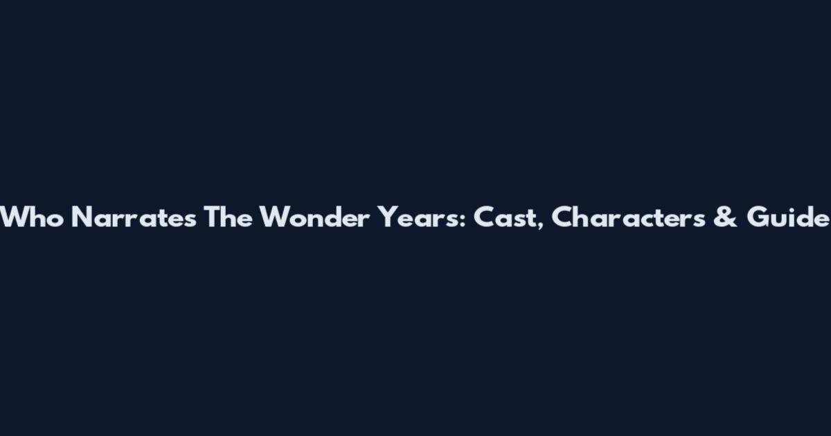 Who Narrates The Wonder Years: Cast, Characters & Guide