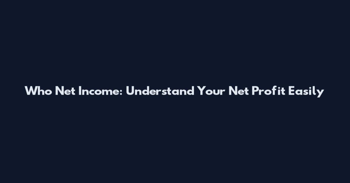 Who Net Income: Understand Your Net Profit Easily