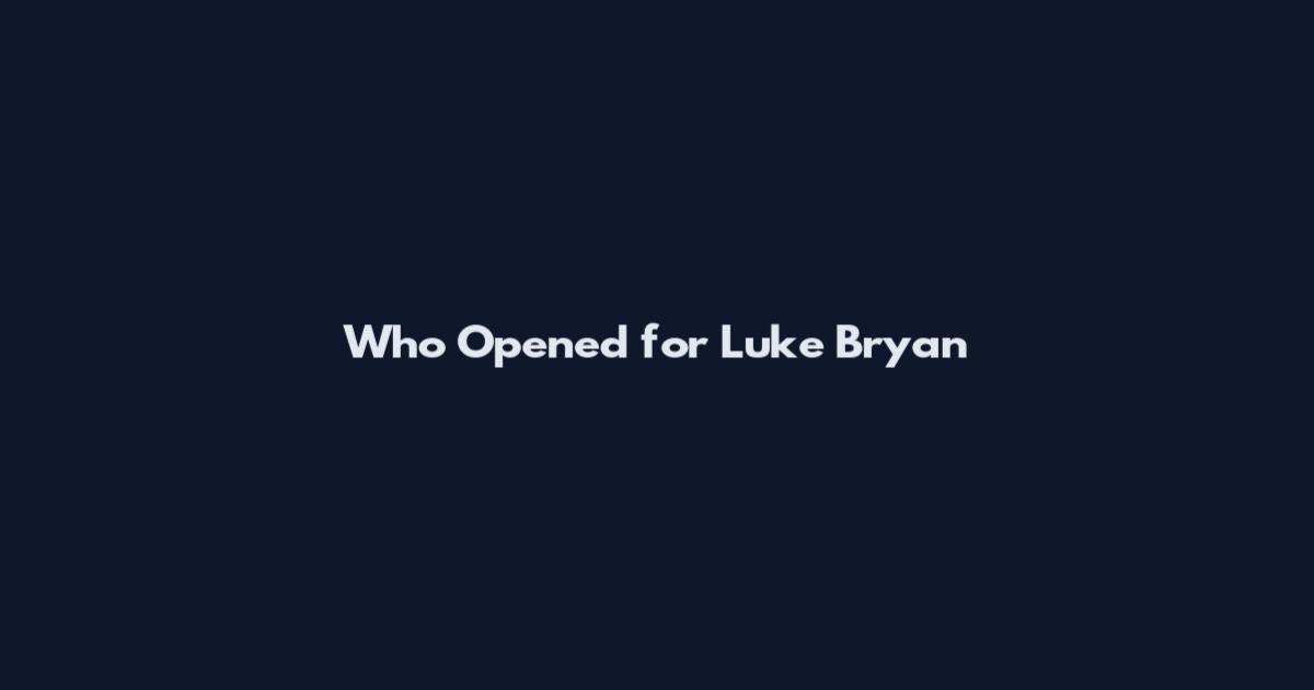 Who Opened for Luke Bryan