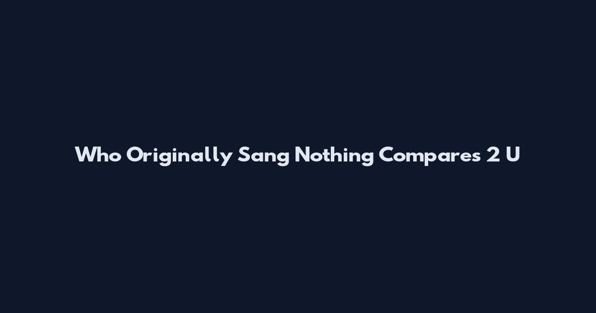Who Originally Sang Nothing Compares 2 U