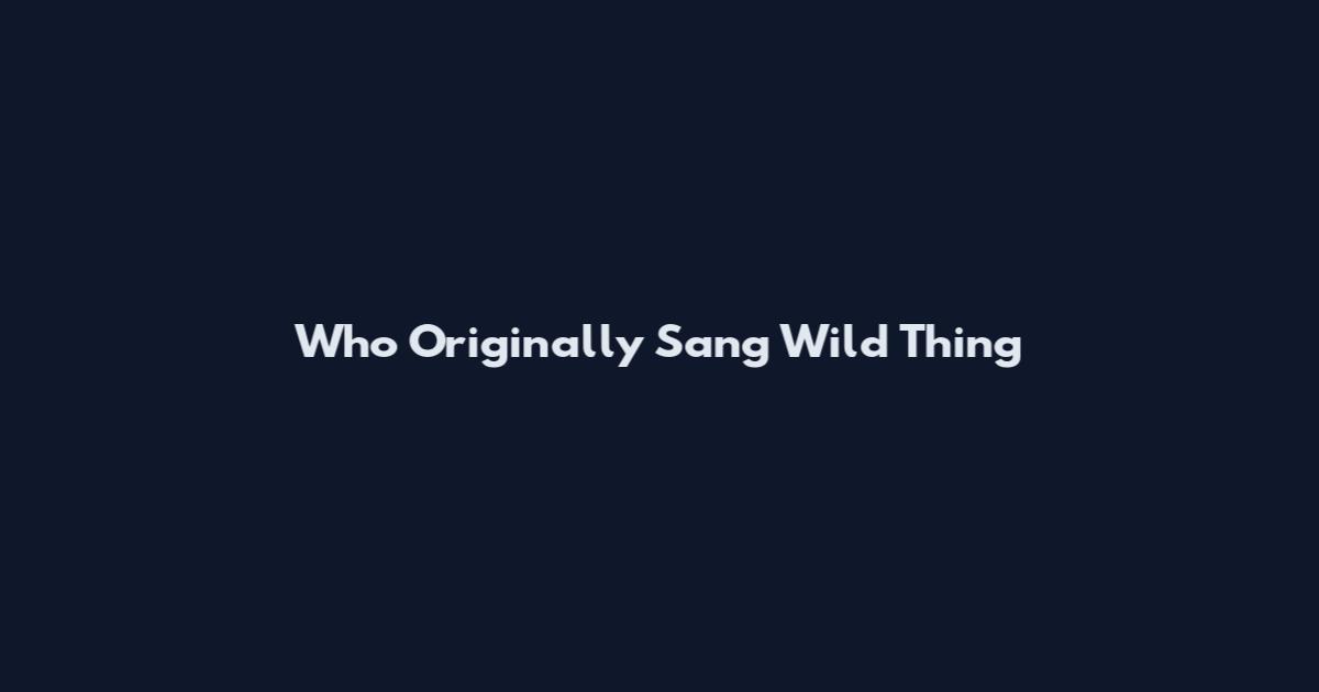 Who Originally Sang Wild Thing