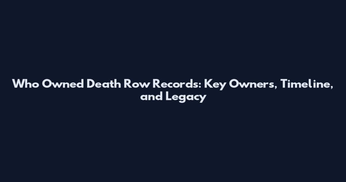 Who Owned Death Row Records: Key Owners, Timeline, and Legacy