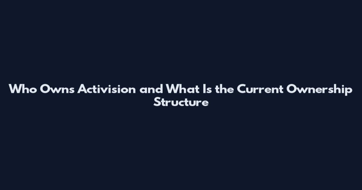 Who Owns Activision and What Is the Current Ownership Structure