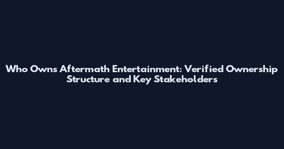 Who Owns Aftermath Entertainment: Verified Ownership Structure and Key Stakeholders