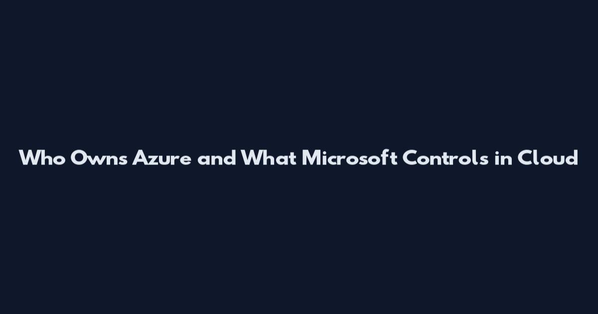 Who Owns Azure and What Microsoft Controls in Cloud
