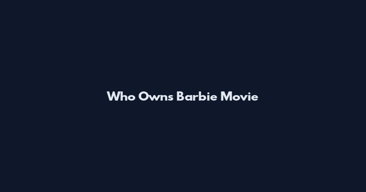 Who Owns Barbie Movie