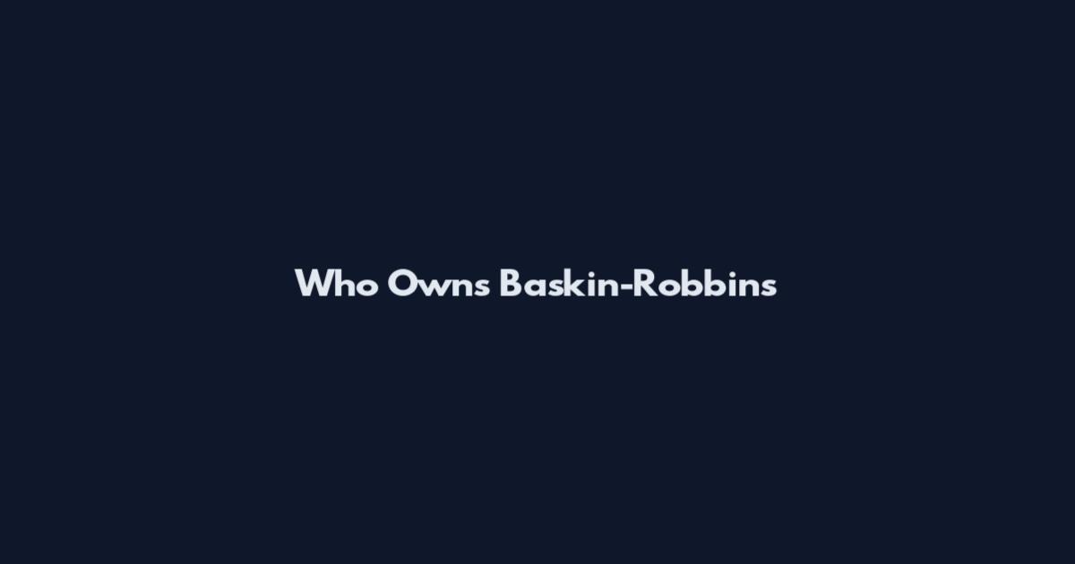 Who Owns Baskin-Robbins
