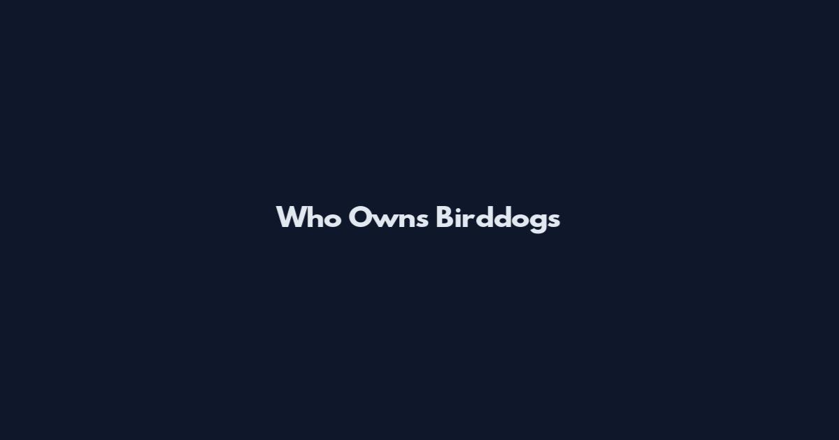 Who Owns Birddogs