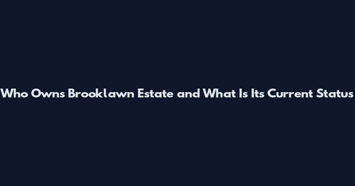 Who Owns Brooklawn Estate and What Is Its Current Status