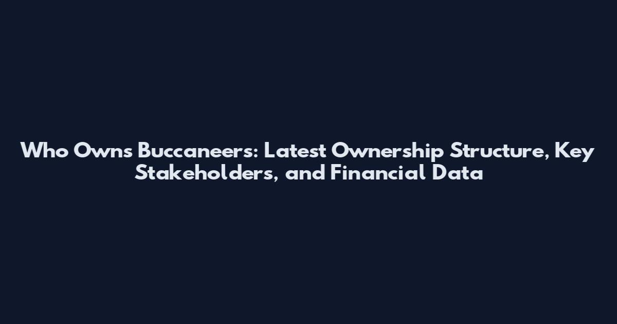 Who Owns Buccaneers: Latest Ownership Structure, Key Stakeholders, and Financial Data