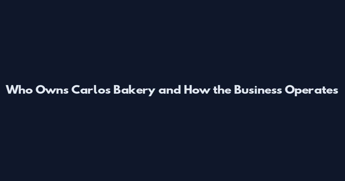 Who Owns Carlos Bakery and How the Business Operates