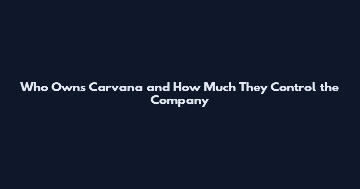Who Owns Carvana and How Much They Control the Company