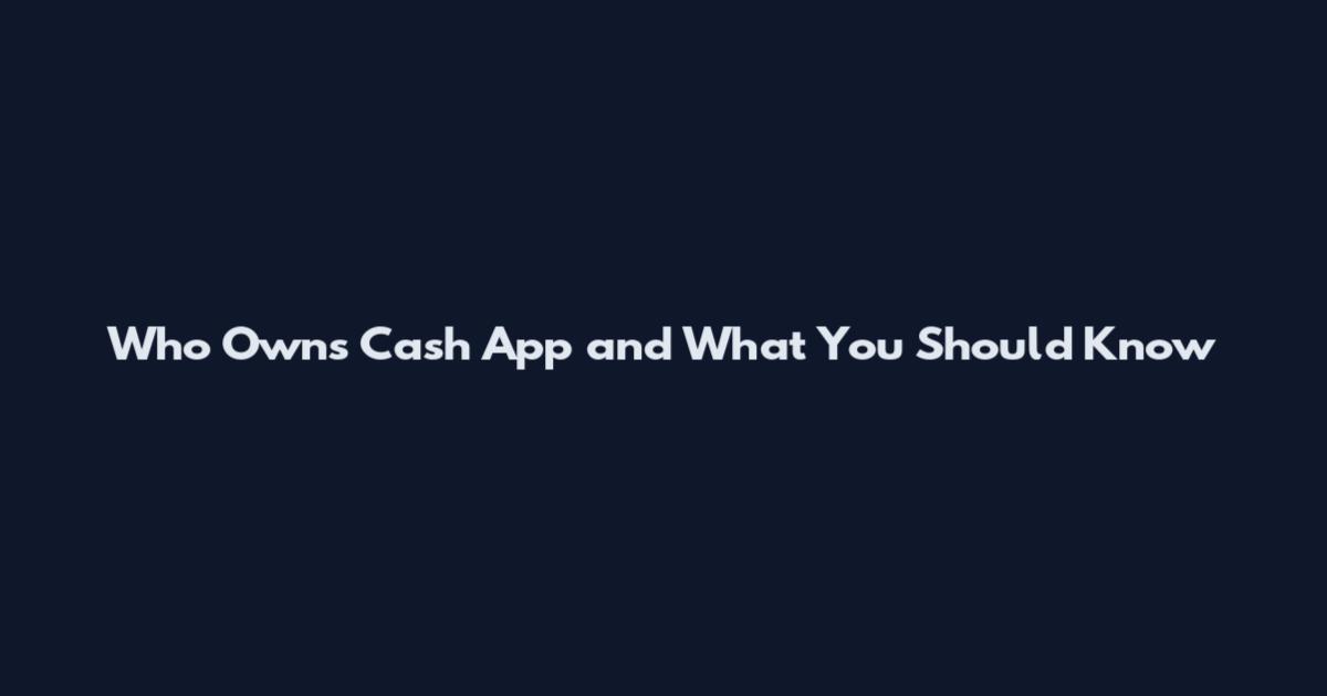 Who Owns Cash App and What You Should Know