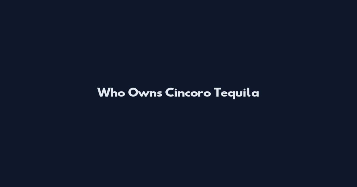 Who Owns Cincoro Tequila