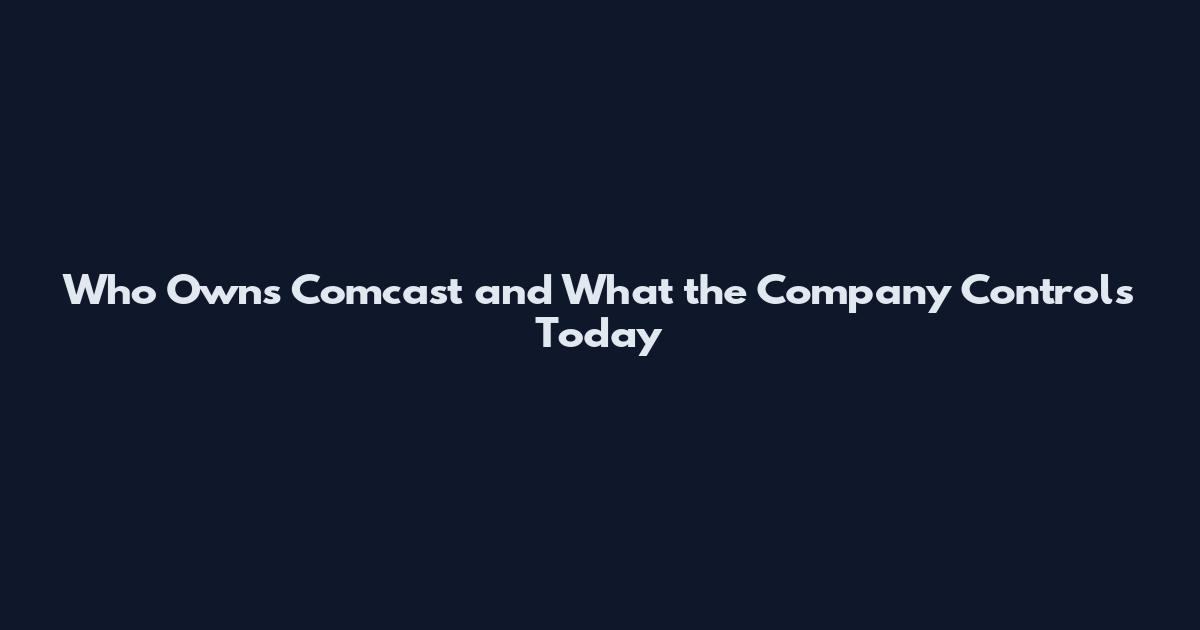 Who Owns Comcast and What the Company Controls Today