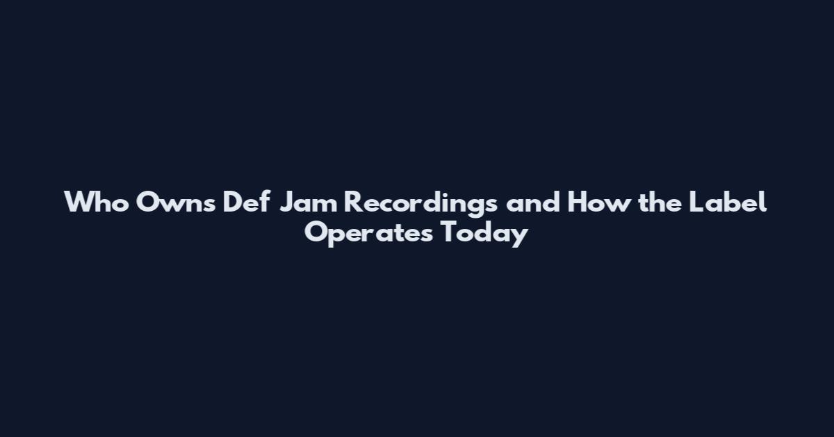 Who Owns Def Jam Recordings and How the Label Operates Today