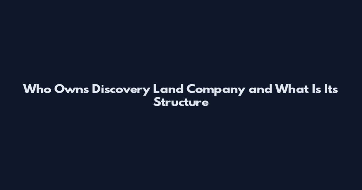 Who Owns Discovery Land Company and What Is Its Structure