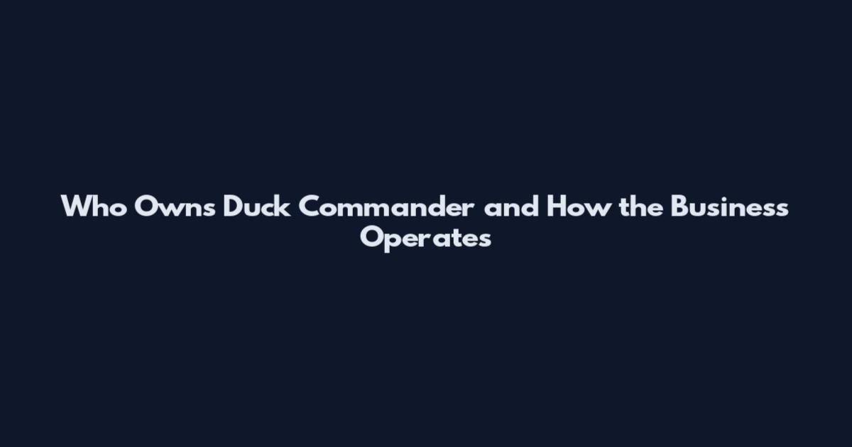 Who Owns Duck Commander and How the Business Operates